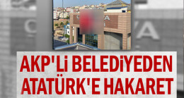 AKP’li belediyeden Atatürk’e hakaret