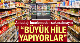 Ambalajı incelemeden sakın almayın: “Büyük hile yapıyorlar”