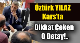 Öztürk Yılmaz Kars’ta, Dikkat Çeken O Detay!