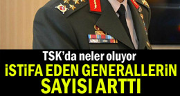 İstifa eden Generallerin sayısı arttı