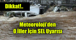 Meteoroloji’den O İller İçin SEL Uyarısı
