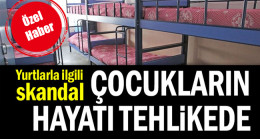 Yurtlarla ilgili skandal… Çocukların hayatı tehlikede