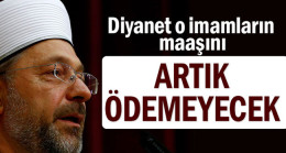 Diyanet o imamların maaşını artık ödemeyecek