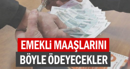 Emekli maaşlarını böyle ödeyecekler