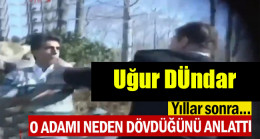 Uğur Dündar yıllar sonra o adamı neden dövdüğünü anlattı