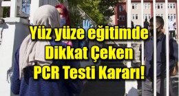 Yüz yüze eğitimde dikkat çeken PCR testi kararı