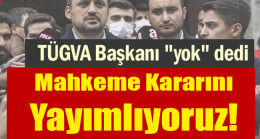 TÜGVA Başkanı Yok dedi… Mahkeme kararını yayımlıyoruz