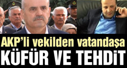 AKP’li vekilden vatandaşa küfür ve tehdit