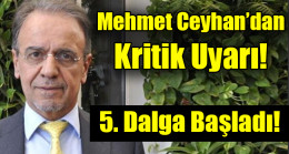 Mehmet Ceyhan’dan 5. Dalga Uyarısı!