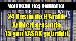 24 Kasım ile 8 Aralık  Arihleri arasında 15 gün YASAK getirildi!