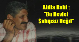 Atilla Halit ; Bu Devlet Sahipsiz Değil