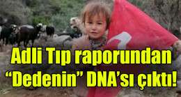 Adli Tıp raporundan dedenin DNA’sı çıktı