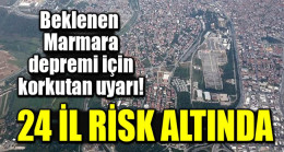 Beklenen Marmara depremi için korkutan uyarı: 24 il risk altında