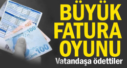 Büyük fatura oyunu… Vatandaşa ödettiler