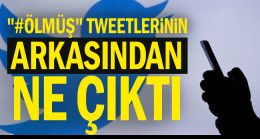 “#Ölmüş” tweetlerinin arkasından ne çıktı