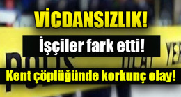 İşçiler fark etti! Kent çöplüğünde korkunç olay!