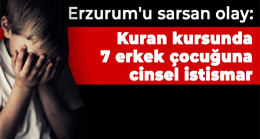 Erzurum’u sarsan olay: Kuran kursunda 7 erkek çocuğuna cinsel istismar