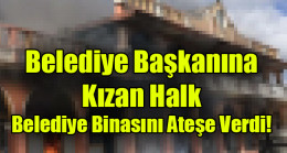 Belediye başkanına kızan halk, belediye binasını ateşe verdi
