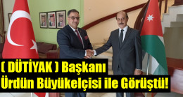 ( DÜTİYAK ) Başkanı Ürdün Büyükelçisi ile Görüştü