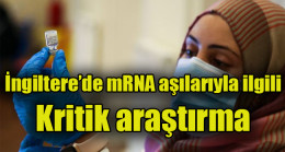 İngiltere’de mRNA aşılarıyla ilgili Kritik araştırma