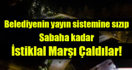 Belediyenin yayın sistemine sızıp sabaha kadar İstiklal Marşı çaldılar