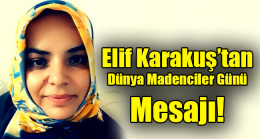 Elif Karakuş’tan Dünya Madenciler Günü Mesajı!