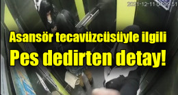 Asansör tecavüzcüsüyle ilgili pes dedirten detay