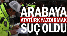 Arabaya Atatürk yazdırmak suç oldu