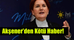 Akşener’den Kötü Haber!