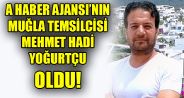 A HABER AJANSI’NIN MUĞLA TEMSİLCİSİ MEHMET HADİ YOĞURTÇU OLDU