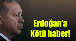 Erdoğan’a kötü haber