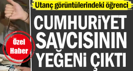 Utanç görüntülerindeki öğrenci Cumhuriyet savcısının yeğeni çıktı