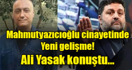 Mahmutyazıcıoğlu cinayetinde yeni gelişme! Ali Yasak konuştu…