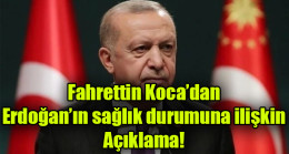 Fahrettin Koca’dan  Erdoğan’ın sağlık durumuna ilişkin Açıklama!