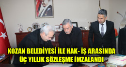 KOZAN BELEDİYESİ İLE HAK- İŞ ARASINDA ÜÇ YILLIK SÖZLEŞME İMZALANDI