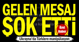 Ukrayna’da Türklere manipülasyon… Gelen mesaj şok etti