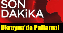 Ukrayna’da Patlama!