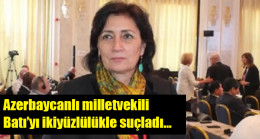 Azerbaycanlı milletvekili Melihat İbrahimkızı Batı’yı ikiyüzlülükle suçladı…