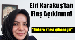 Elif Karakuş: “Onlara karşı çıkacağız”