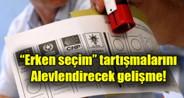 “Erken seçim” tartışmalarını alevlendirecek gelişme