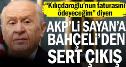 AKP’li Sayan’a Bahçeli’den sert çıkış… “Kılıçdaroğlu’nun faturasını ödeyeceğim” demişti