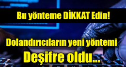 Dikkat: Dolandırıcıların yeni yöntemi deşifre oldu…