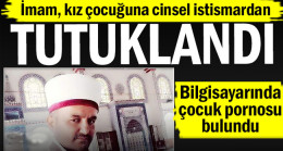 İmam, kız çocuğuna cinsel istismardan tutuklandı…