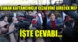 Canan Kaftancıoğlu cezaevine girecek mi?