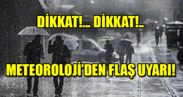 Meteoroloji’den Flaş Uyarı!..