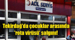 Tekirdağ’da çocuklar arasında ‘rota virüsü’ salgını