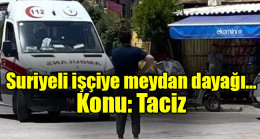Suriyeli işçiye meydan dayağı… Konu: Taciz