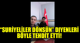 “Suriyeliler dönsün” diyenleri böyle tehdit etti