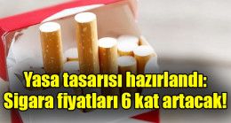 Yasa tasarısı hazırlandı: Sigara fiyatları 6 kat artacak