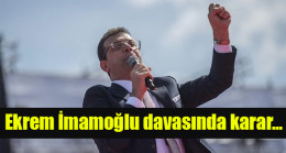 Ekrem İmamoğlu davasında karar…